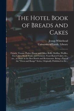 The Hotel Book of Breads and Cakes: French, Vienna, Parker House and Other Rolls, Muffins, Waffles, Tea Cakes; Stock Yeast, and Ferment; Yeast-raised - Whitehead, Jessup