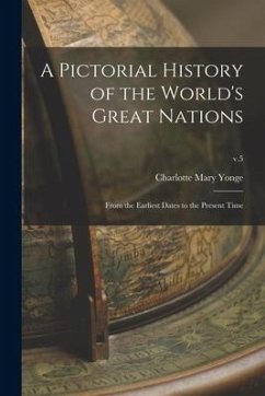 A Pictorial History of the World's Great Nations: From the Earliest Dates to the Present Time; v.5 - Yonge, Charlotte Mary