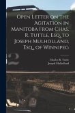 Open Letter on the Agitation in Manitoba From Chas. R. Tuttle, Esq, to Joseph Mulholland, Esq., of Winnipeg [microform]