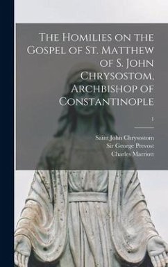 The Homilies on the Gospel of St. Matthew of S. John Chrysostom, Archbishop of Constantinople; 1 - Marriott, Charles