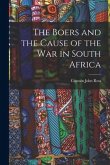 The Boers and the Cause of the War in South Africa [microform]