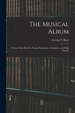 The Musical Album: a Vocal Class Book for Female Seminaries, Academies, and High Schools