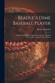 Beadle\s Dime Baseball Player: Comprising the Proceedings of the Annual... Baseball Convention... Instructions for Players