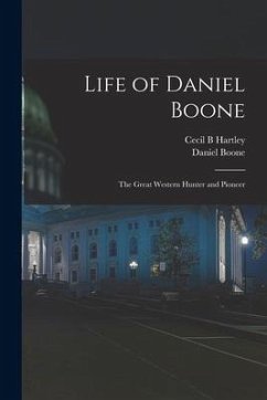 Life of Daniel Boone: the Great Western Hunter and Pioneer - Hartley, Cecil B.; Boone, Daniel