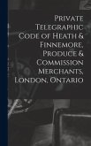 Private Telegraphic Code of Heath & Finnemore, Produce & Commission Merchants, London, Ontario [microform]