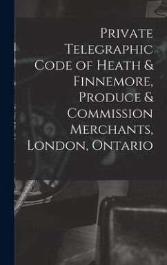 Private Telegraphic Code of Heath & Finnemore, Produce & Commission Merchants, London, Ontario [microform] - Anonymous