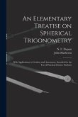 An Elementary Treatise on Spherical Trigonometry [microform]: With Applications to Geodesy and Astronomy, Intended for the Use of Practical Science St