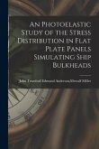 An Photoelastic Study of the Stress Distribution in Flat Plate Panels Simulating Ship Bulkheads