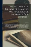 McMillan's New Brunswick Almanac and Register, for the Year of Our Lord 1867 [microform]: Being the Thirtieth Year of the Reign of Queen Victoria, and
