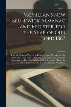 McMillan's New Brunswick Almanac and Register, for the Year of Our Lord 1867 [microform]: Being the Thirtieth Year of the Reign of Queen Victoria, and - Anonymous