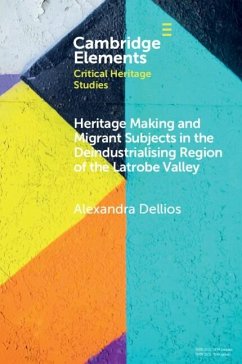 Heritage Making and Migrant Subjects in the Deindustrialising Region of the Latrobe Valley (eBook, PDF) - Dellios, Alexandra