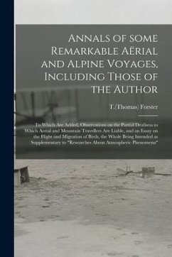 Annals of Some Remarkable Aërial and Alpine Voyages, Including Those of the Author: to Which Are Added, Observations on the Partial Deafness to