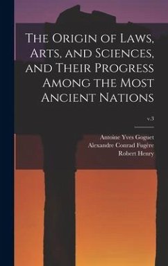 The Origin of Laws, Arts, and Sciences, and Their Progress Among the Most Ancient Nations; v.3 - Goguet, Antoine Yves; Fugère, Alexandre Conrad; Henry, Robert