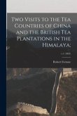 Two Visits to the Tea Countries of China and the British Tea Plantations in the Himalaya;; v.1 (1853)