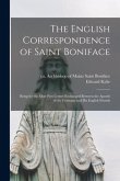 The English Correspondence of Saint Boniface [microform]: Being for the Most Part Letters Exchanged Between the Apostle of the Germans and His English