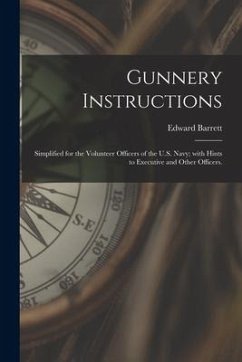 Gunnery Instructions: Simplified for the Volunteer Officers of the U.S. Navy; With Hints to Executive and Other Officers. - Barrett, Edward