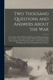 Two Thousand Questions and Answers About the War: a Catechism of the Methods of Fighting, Travelling, and Living; of the Armies, Navies, and Air Fleet