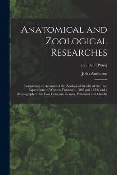 Anatomical and Zoological Researches: Comprising an Account of the Zoological Results of the Two Expeditions to Western Yunnan in 1868 and 1875; and a - Anderson, John