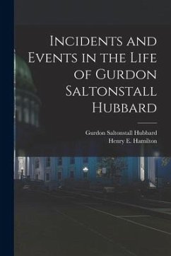 Incidents and Events in the Life of Gurdon Saltonstall Hubbard [microform] - Hubbard, Gurdon Saltonstall