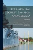 Rear-Admiral Schley, Sampson and Cervera;: a Review of the Naval Campaign of 1898, in Pursuit and Destruction of the Spanish Fleet Commanded by Rear-A