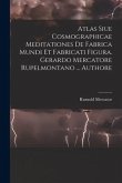 Atlas Siue Cosmographicae Meditationes De Fabrica Mundi Et Fabricati Figura. Gerardo Mercatore Rupelmontano ... Authore