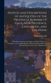 Notices and Descriptions of Antiquities of the Provincia Romana of Gaul, Now Provence, Languedoc, and Dauphine; With Dissertations on the Subjects of