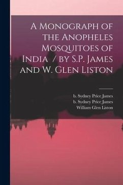 A Monograph of the Anopheles Mosquitoes of India / by S.P. James and W. Glen Liston - Liston, William Glen