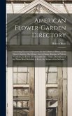 American Flower-garden Directory; Containing Practical Directions for the Culture of Plants, in the Flower-garden, Hot-house, Green-house, Rooms, or P