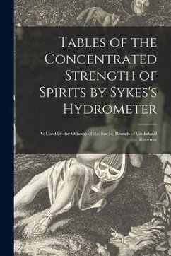 Tables of the Concentrated Strength of Spirits by Sykes's Hydrometer: as Used by the Officers of the Excise Branch of the Inland Revenue - Anonymous