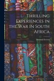 Thrilling Experiences in the War in South Africa [microform]