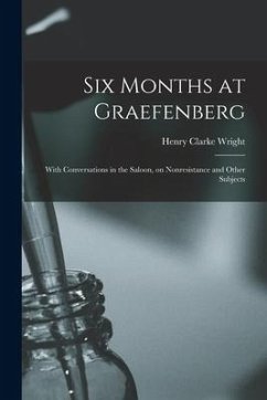 Six Months at Graefenberg: With Conversations in the Saloon, on Nonresistance and Other Subjects - Wright, Henry Clarke