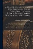 A Comprehensive System of Book-keeping, by Double Entry, Adapted to the Business Transactions of Merchants and Mechanics [microform]: With a Course of