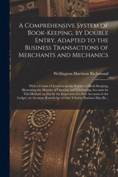 A Comprehensive System of Book-keeping, by Double Entry, Adapted to the Business Transactions of Merchants and Mechanics [microform]: With a Course of - Richmond, Wellington Harrison