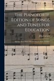 The Pianoforte Edition of Songs and Tunes for Education: Having a Bass Which May Be Sung by Male Teachers