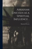 Abraham Lincoln as a Spiritual Influence ..