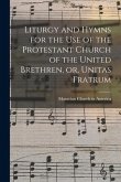 Liturgy and Hymns for the Use of the Protestant Church of the United Brethren, or, Unitas Fratrum