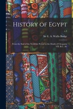 History of Egypt: From the End of the Neolithic Period to the Death of Cleopatra VII. B.C. 30.; v.3