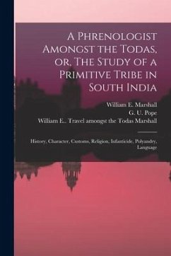 A Phrenologist Amongst the Todas, or, The Study of a Primitive Tribe in South India: History, Character, Customs, Religion, Infanticide, Polyandry, La