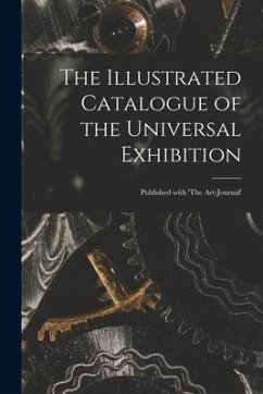 The Illustrated Catalogue of the Universal Exhibition: Published With 'The Art-journal' - Anonymous