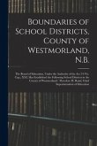 Boundaries of School Districts, County of Westmorland, N.B. [microform]: the Board of Education, Under the Authority of the Act 34 Vic. Cap., XXI, Has