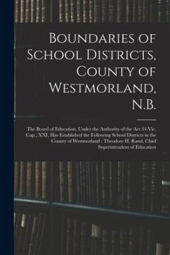 Boundaries of School Districts, County of Westmorland, N.B. [microform]: the Board of Education, Under the Authority of the Act 34 Vic. Cap., XXI, Has - Anonymous