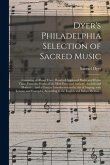 Dyer's Philadelphia Selection of Sacred Music: Consisting of About Three Hundred Approved Psalm and Hymn Tune; From the Works of the Most Esteemed Aut
