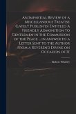 An Impartial Review of a Miscellaneous Treatise (lately Publish'd) Entitled A Friendly Admonition to Gentlemen in the Commission of the Peace ... in A