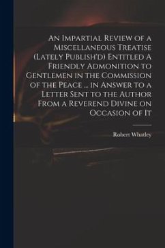 Cover An Impartial Review of a Miscellaneous Treatise (lately Publish'd) Entitled A Friendly Admonition to Gentlemen in the Commission of the Peace ... in A