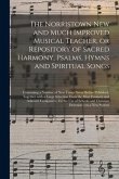 The Norristown New and Much Improved Musical Teacher, or Repository of Sacred Harmony, Psalms, Hymns and Spiritual Songs: Containing a Number of New T