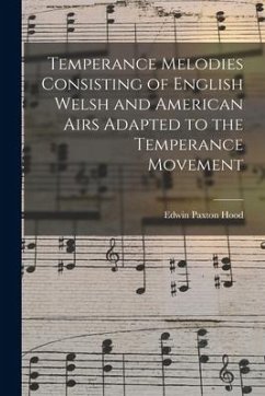 Temperance Melodies Consisting of English Welsh and American Airs Adapted to the Temperance Movement - Hood, Edwin Paxton