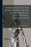 Index-digest to the Monographic Notes in the American State Reports, Volumes 1 to 91
