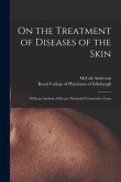 On the Treatment of Diseases of the Skin: With an Analysis of Eleven Thousand Consecutive Cases