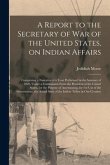 A Report to the Secretary of War of the United States, on Indian Affairs [microform]: Comprising a Narrative of a Tour Performed in the Summer of 1820