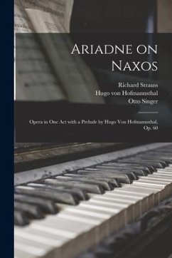 Ariadne on Naxos: Opera in One Act With a Prelude by Hugo Von Hofmannsthal, Op. 60 - Strauss, Richard; Hofmannsthal, Hugo Von; Singer, Otto